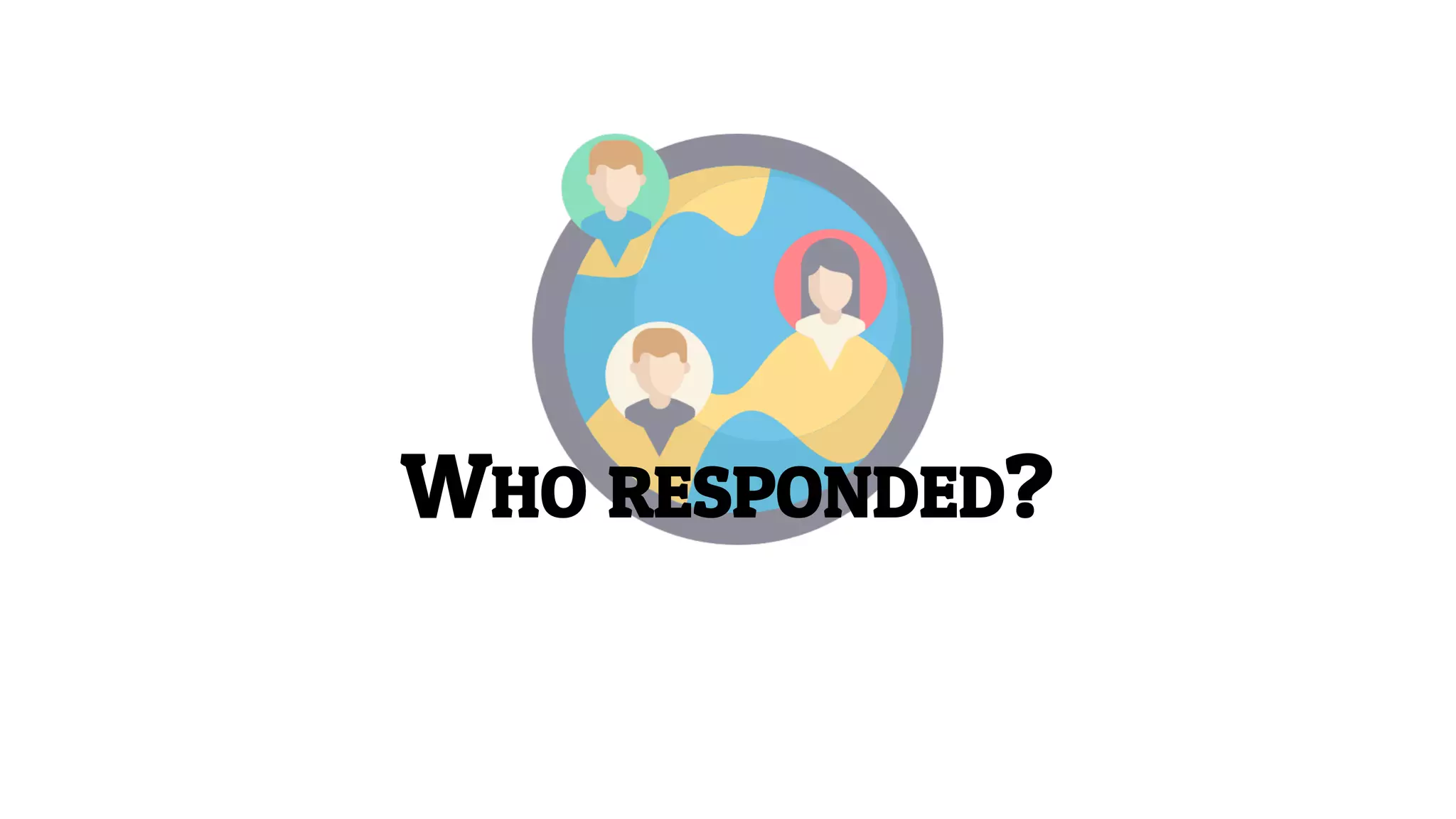 WHO RESPONDED?
 