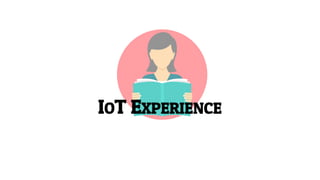 IOT EXPERIENCE
 