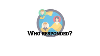 WHO RESPONDED?
 