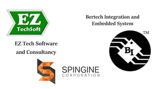 EZ Tech Software
and Consultancy
Bertech Integration and
Embedded System
 