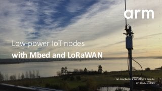 Jan	Jongboom	&	Alessandro	Grande
IoT	DevFest	2019
Low-power IoT nodes
with	Mbed	and	LoRaWAN
 