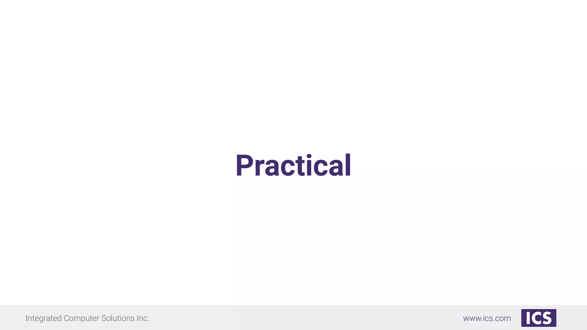 Integrated Computer Solutions Inc. www.ics.com
Practical
 