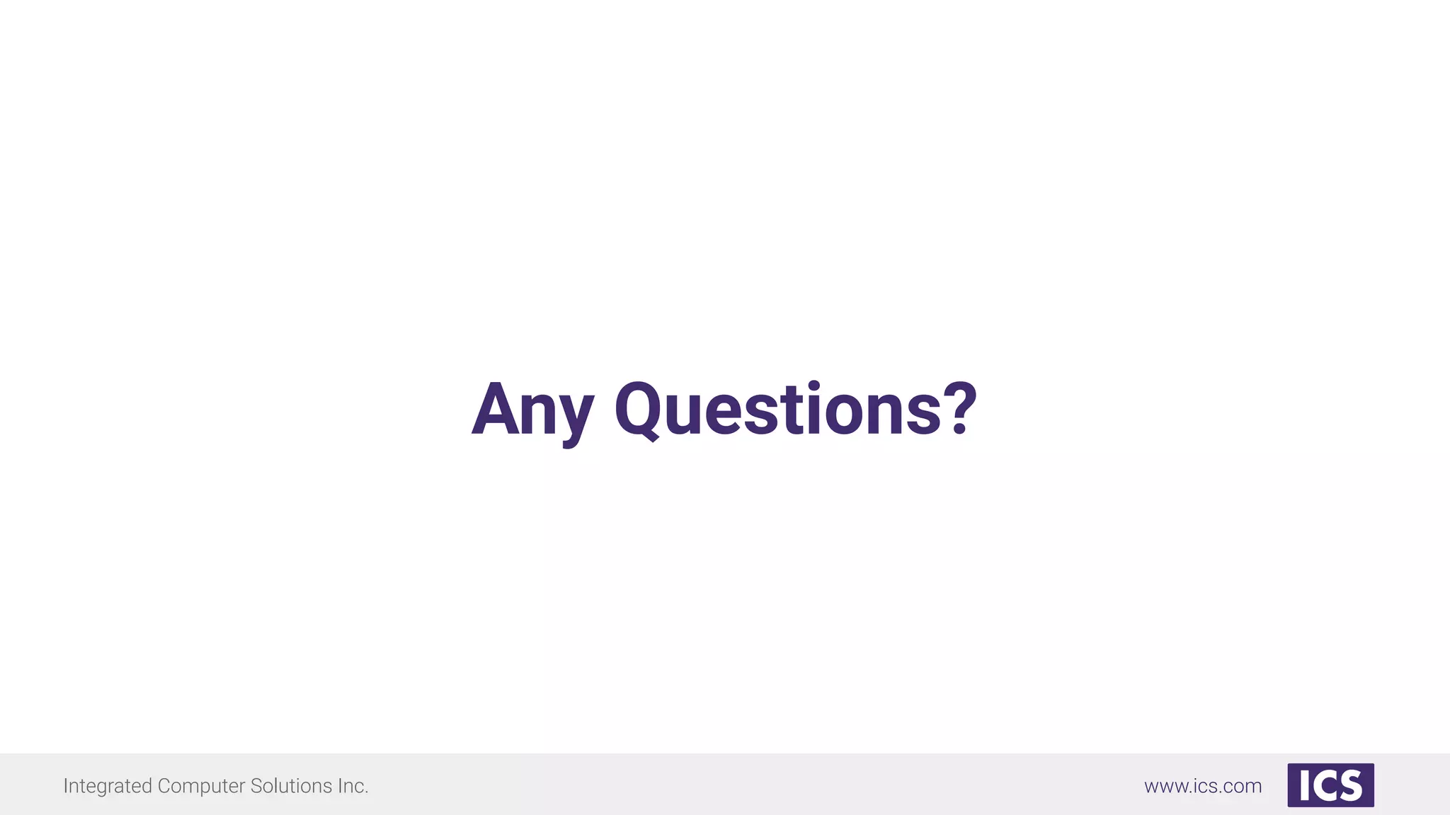 Integrated Computer Solutions Inc. www.ics.com
Any Questions?
 