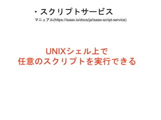 ?ץȥ`ӥ
UNIXϤ
ΥץȤgФǤ
ޥ˥奢(https://isaax.io/docs/ja/isaax-script-service)
 