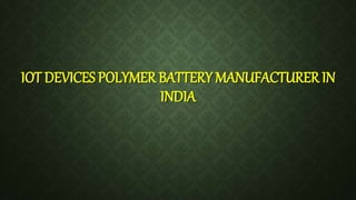IOT DEVICES POLYMER BATTERY MANUFACTURER IN
INDIA
 