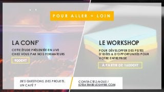 P O U R A L L E R + L O I N
LA CONF’
CETTE ÉTUDE PRÉSENTÉE EN LIVE
CHEZ VOUS PAR NOS FORMATEURS
LE WORKSHOP
POUR DÉVELOPPER DES PISTES
D’IDÉES & D’OPPORTUNITÉS POUR
VOTRE ENTREPRISE
900€HT
CONTACTEZ-NOUS !
IOTEATIME@JOSHFIRE.COM
DES QUESTIONS, DES PROJETS,
UN CAFÉ ?
À PARTIR DE 1600€HT
 