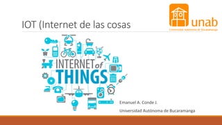 IOT (Internet de las cosas
Emanuel A. Conde J.
Universidad Autónoma de Bucaramanga
 