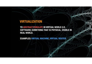 (c) Antonio Alberti, Inatel, 2014.
TO ABSTRACT/EMULATE IN VIRTUAL WORLD (I.E.
SOFTWARE) SOMETHING THAT IS PHYSICAL, VISIBLE IN
REAL WORLD.
EXAMPLES: VIRTUAL MACHINE, VIRTUAL ROUTER
VIRTUALIZATION
 