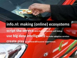 info.nl: making (online) ecosystems script the service  and the touchpoints will follow use big data intelligence  to make...