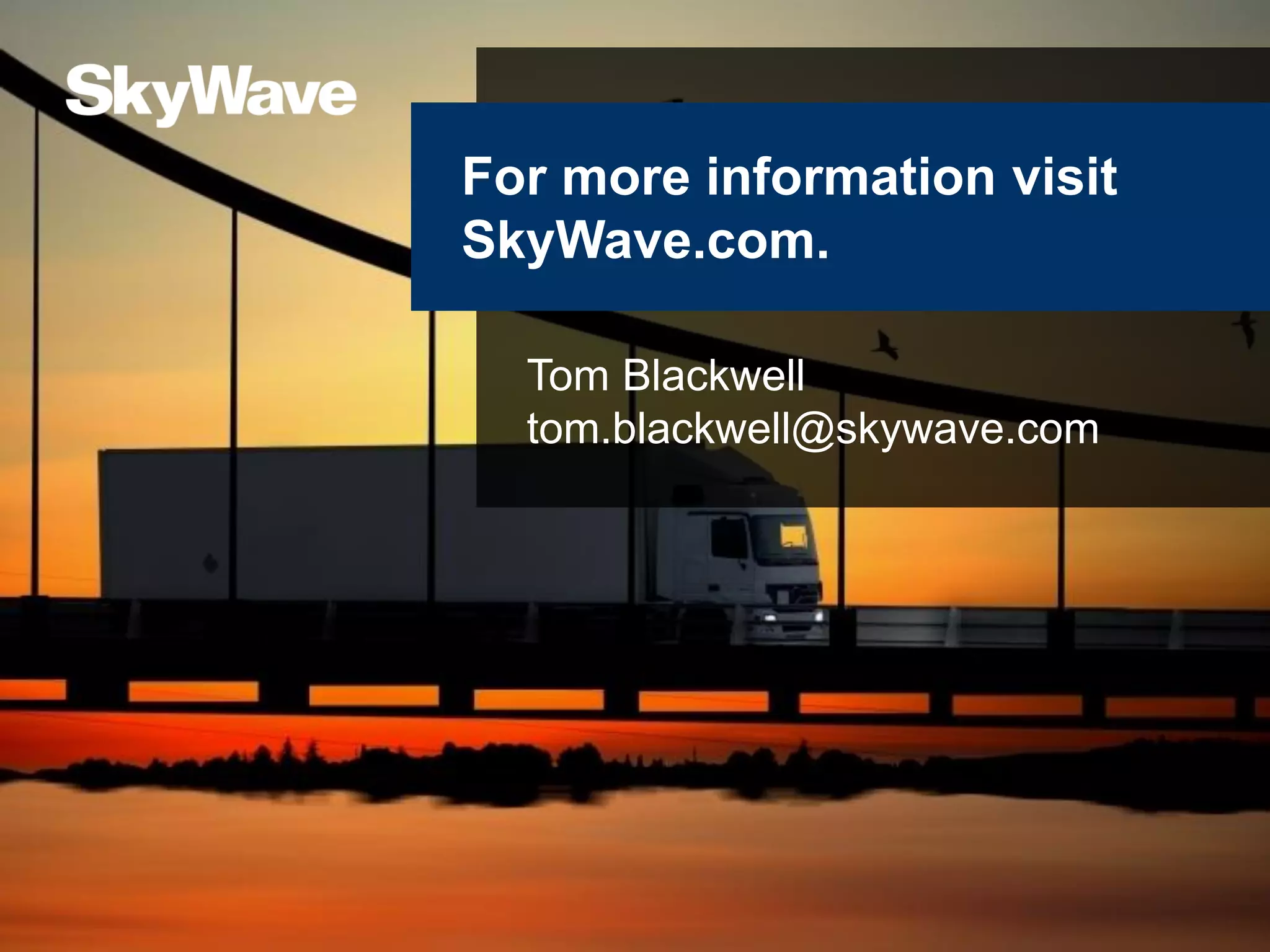 Tom Blackwell
tom.blackwell@skywave.com
For more information visit
SkyWave.com.
 
