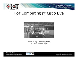 Fog	
  Compu8ng	
  @	
  Cisco	
  Live	
  
Video	
  of	
  Fog	
  Compu8ng	
  demo	
  	
  
at	
  Cisco	
  Live	
  San	
  Diego	
  
 