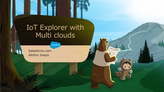 Salesforce.com
Akihiro Iwaya
IoT Explorer with
Multi clouds
 