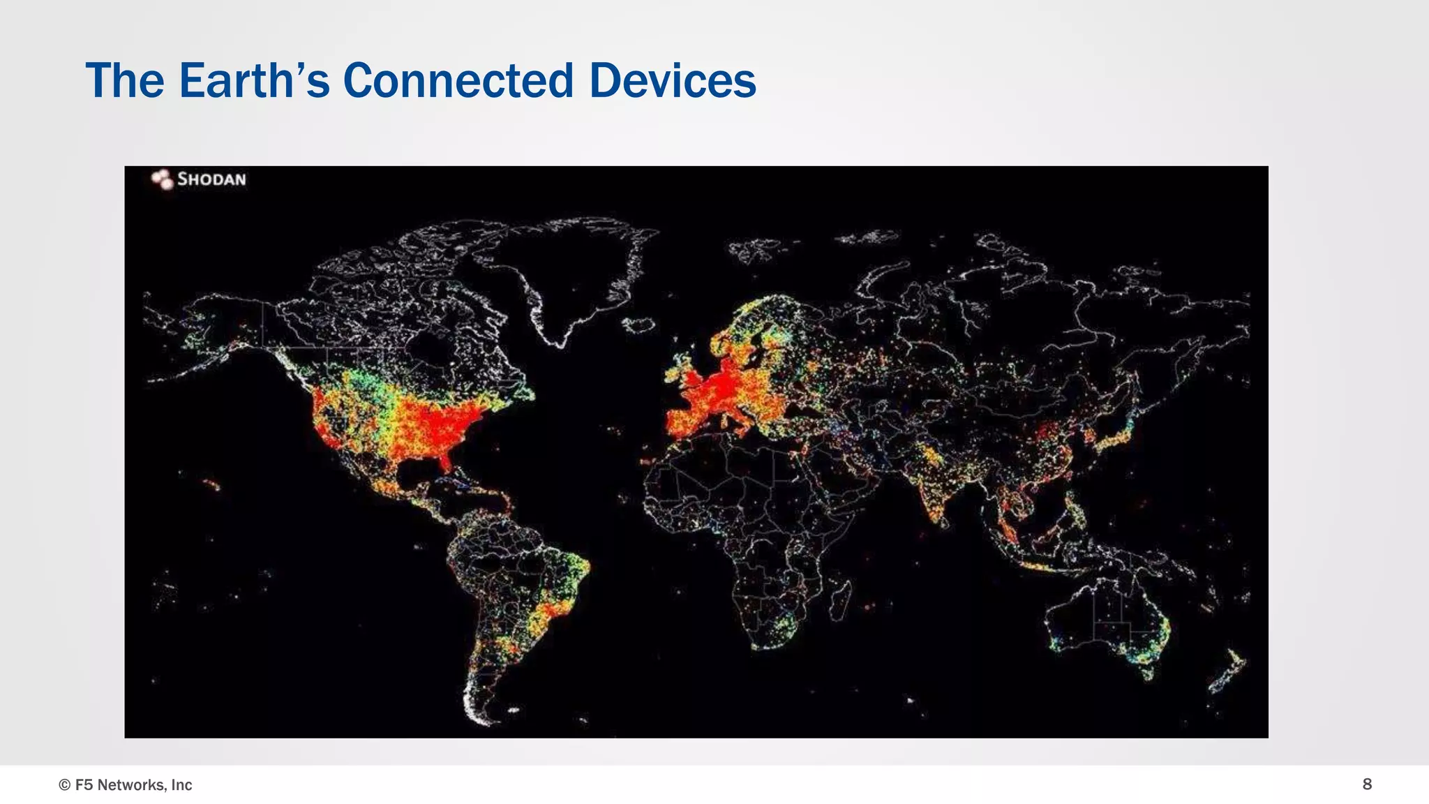 The Earth’s Connected Devices 
© F5 Networks, Inc 8 
 
