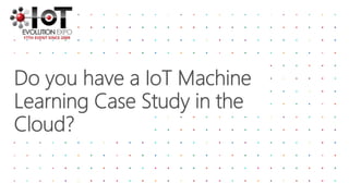 IoT Evolution Expo- Machine Learning and the Cloud | PPTX