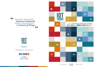 iotexpo.it
iotexpo@satiztpm.it | +39.011.00.50.699
Stay tuned
	 Benvenuti nella prima
		 Business Community
	 made in Italy dedicata
		 all’Internet of Things.
Il primo Virtual Expo dell’Internet of Things
in collaborazione con
 