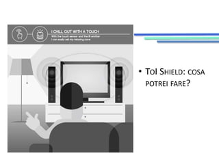 • TOI SHIELD: COSA 
POTREI FARE? 
 