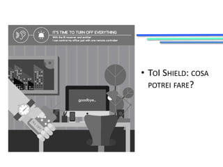 • TOI SHIELD: COSA 
POTREI FARE? 
 