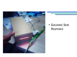 • GALVANIC SKIN 
RESPONCE 
 
