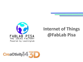 Internet of Things 
@FabLab Pisa 
 