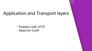 Application and Transport layers
▸Problem with HTTP
▸Need for CoAP
 