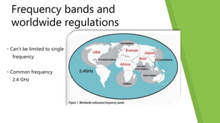 Frequency bands and
worldwide regulations
▸Can’t be limited to single
frequency
▸Common frequency
2.4 GHz
 