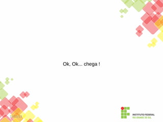 Ok, Ok... chega !

25/11/13

 
