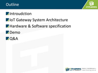 Outline
Introudction
IoT Gateway System Architecture
Hardware & Software specification
Demo
Q&A
 