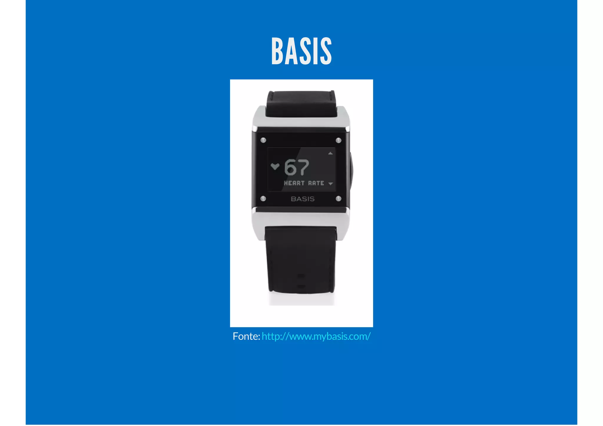 BASIS
Fonte:http://www.mybasis.com/
 