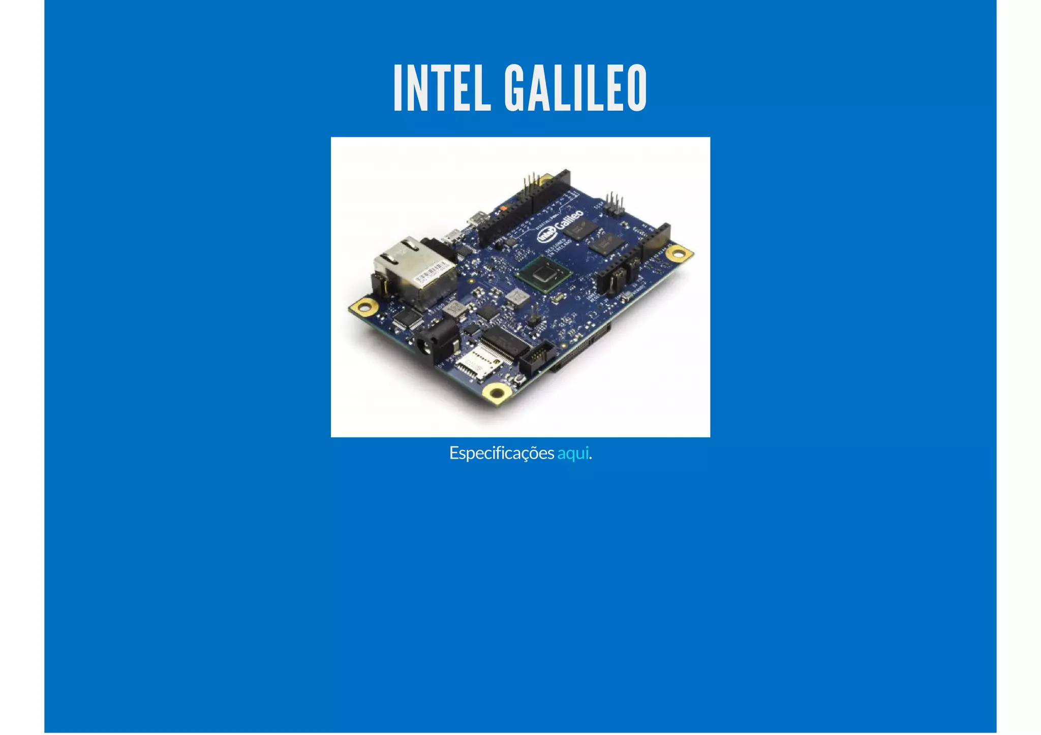 INTEL GALILEO
Especificações .aqui
 