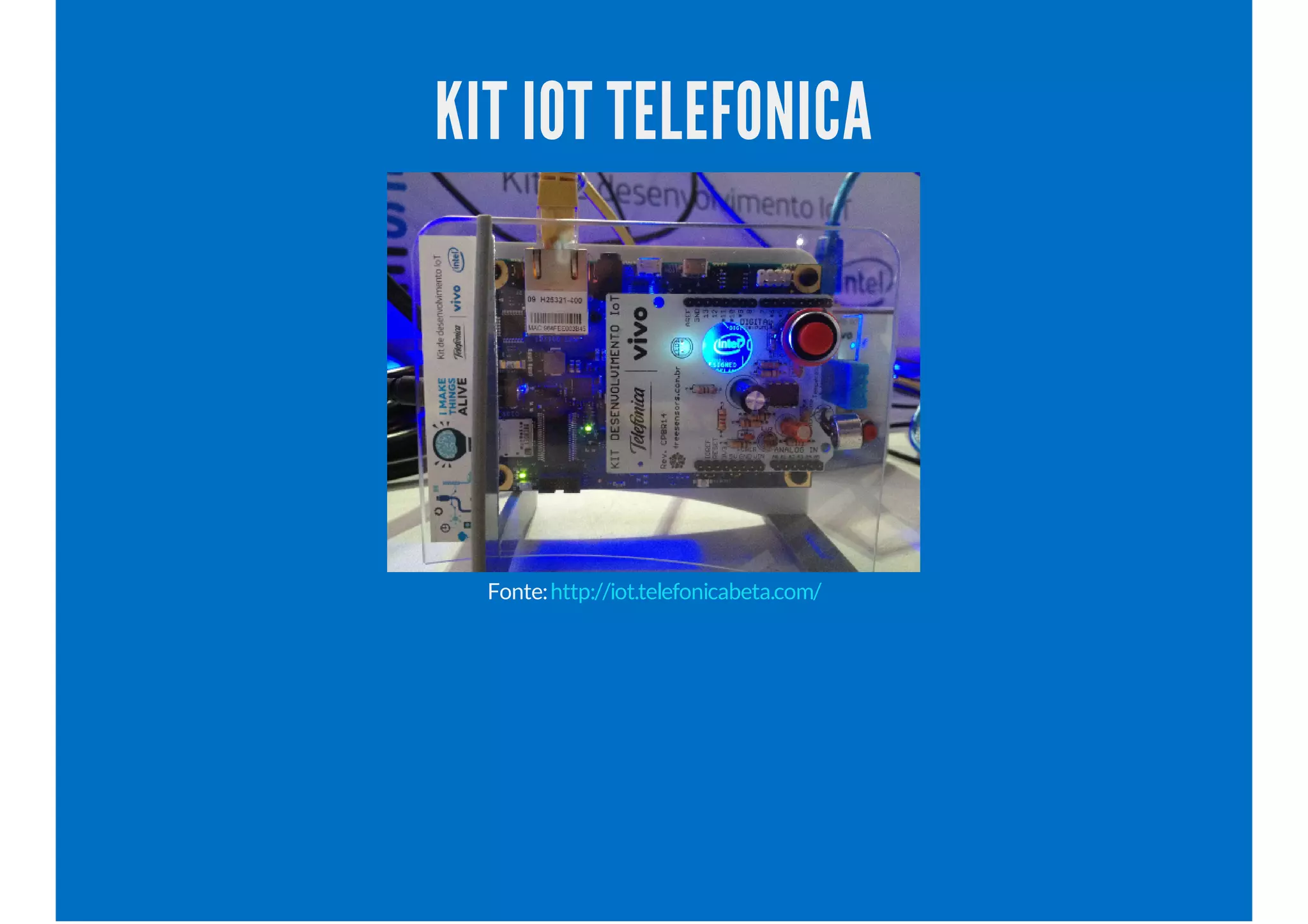 KIT IOT TELEFONICA
Fonte:http://iot.telefonicabeta.com/
 