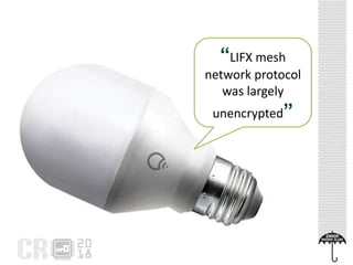 “LIFX mesh
network protocol
was largely
unencrypted”
 