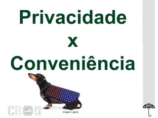 Privacidade
x
Conveniência
Imagem: giphy
 