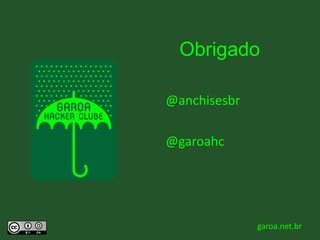 5/5/2018
Obrigado
garoa.net.br
@anchisesbr
@garoahc
 