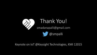 Thank You!
smadanapalli@gmail.com
@smpalli
Keynote on IoT @Keysight Technologies, KMI 12015
 