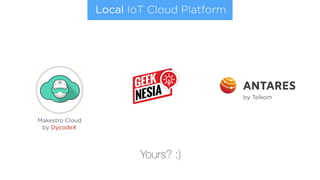 Local IoT Cloud Platform
Makestro Cloud
by DycodeX
by Telkom
Yours? :)
 
