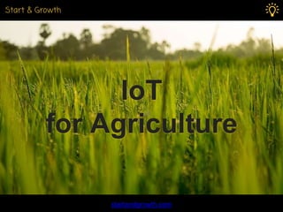 IoT
for Agriculture
startandgrowth.com
 