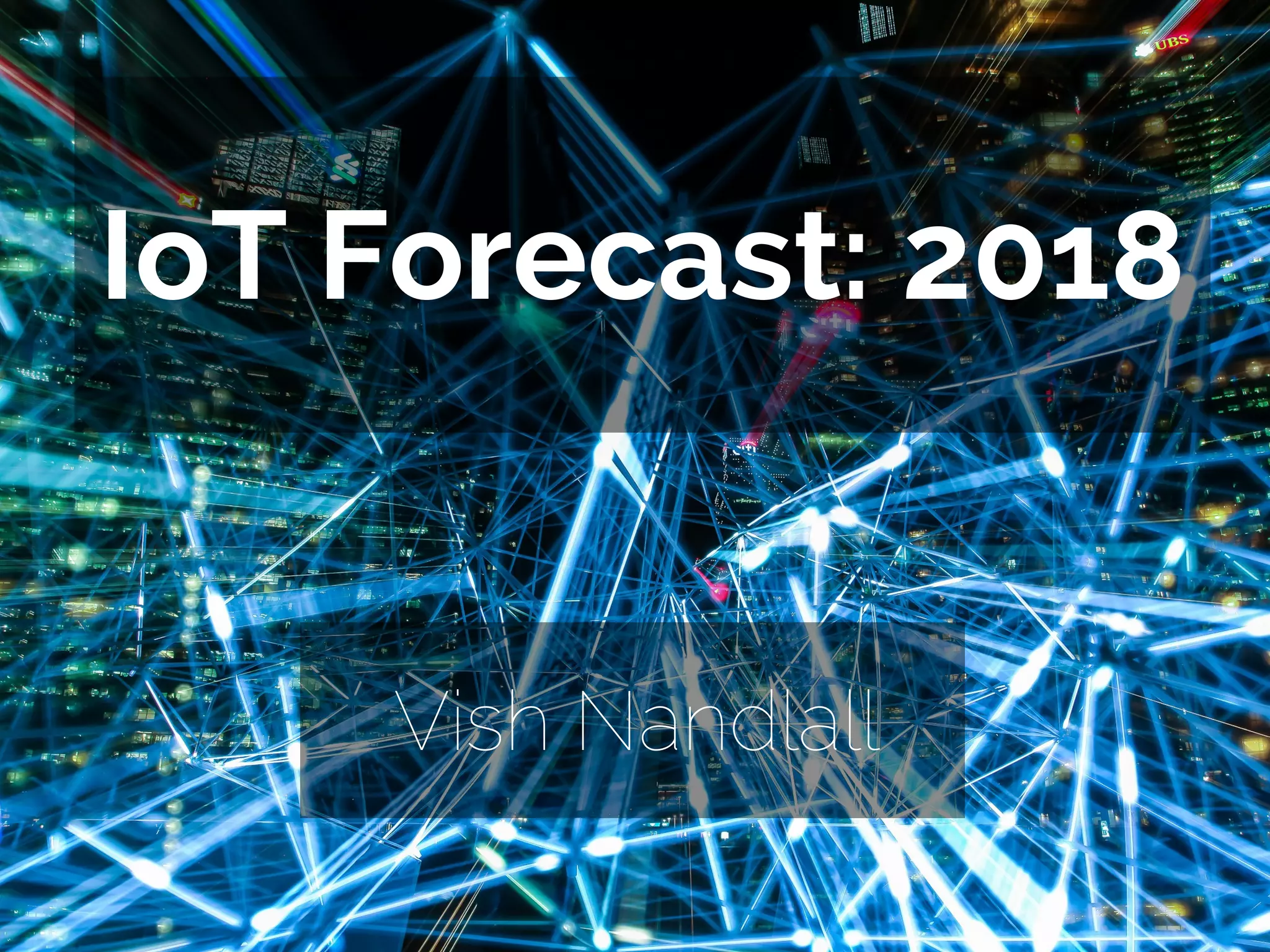 IoT Forecast: 2018
Vish Nandlall