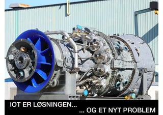 IOT ER LØSNINGEN...
... OG ET NYT PROBLEM
 