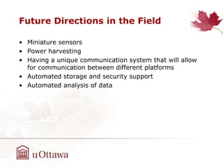 Future Directions in the Field
• Miniature sensors
• Power harvesting
• Having a unique communication system that will all...