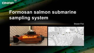 Formosan salmon submarine
sampling system
Ocean Fox
 