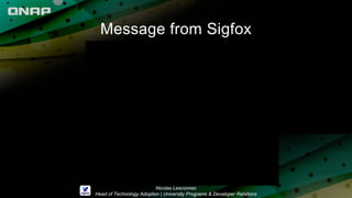 Message from Sigfox
Nicolas Lesconnec
Head of Technology Adoption | University Programs & Developer Relations
 