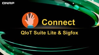 QIoT Suite Lite & Sigfox
Connect
 