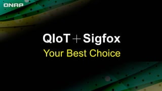 Your Best Choice
QIoT＋Sigfox
 