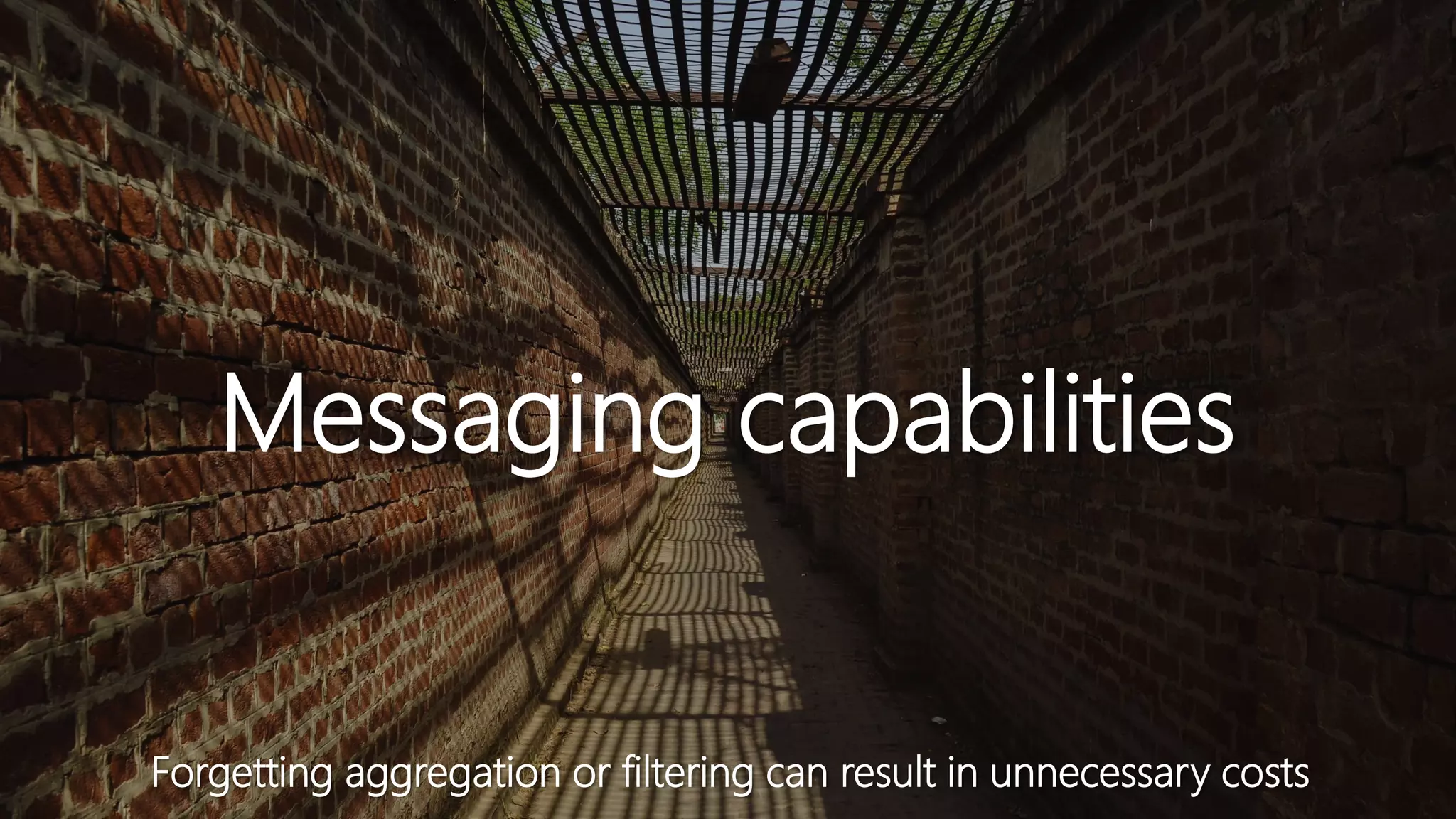Messaging capabilities
Forgetting aggregation or filtering can result in unnecessary costs
 