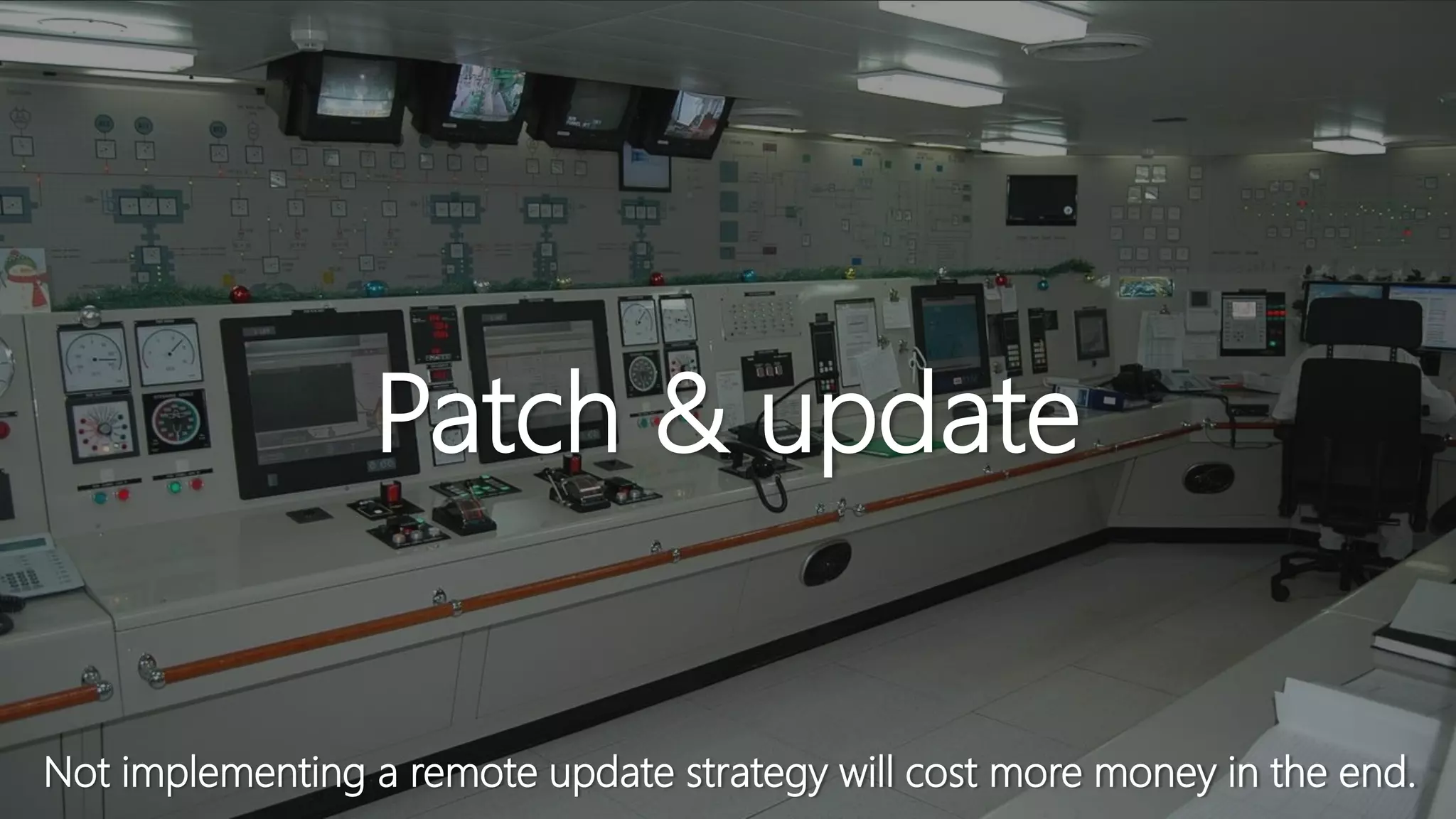 Patch & update
Not implementing a remote update strategy will cost more money in the end.
 
