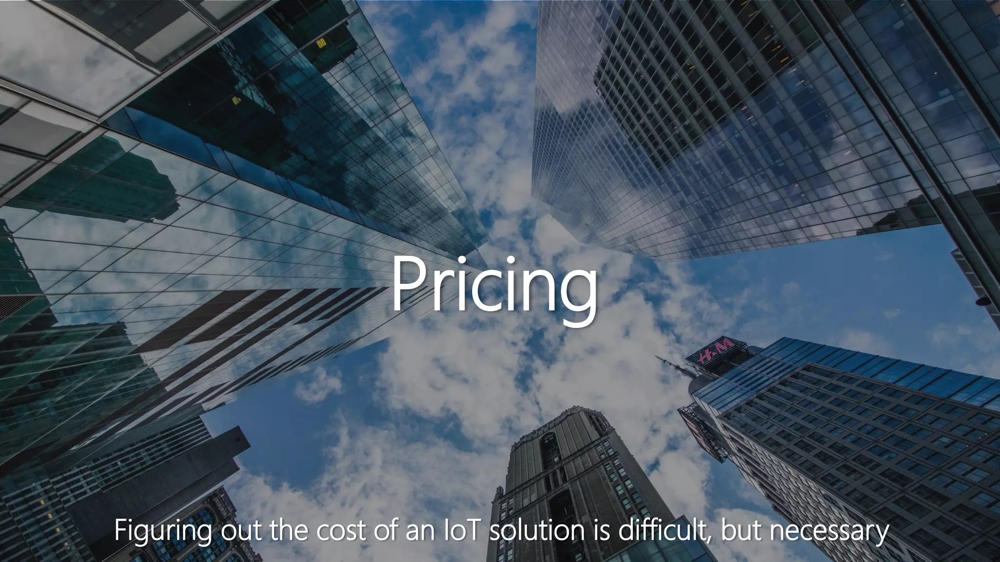 Pricing
Figuring out the cost of an IoT solution is difficult, but necessary
 