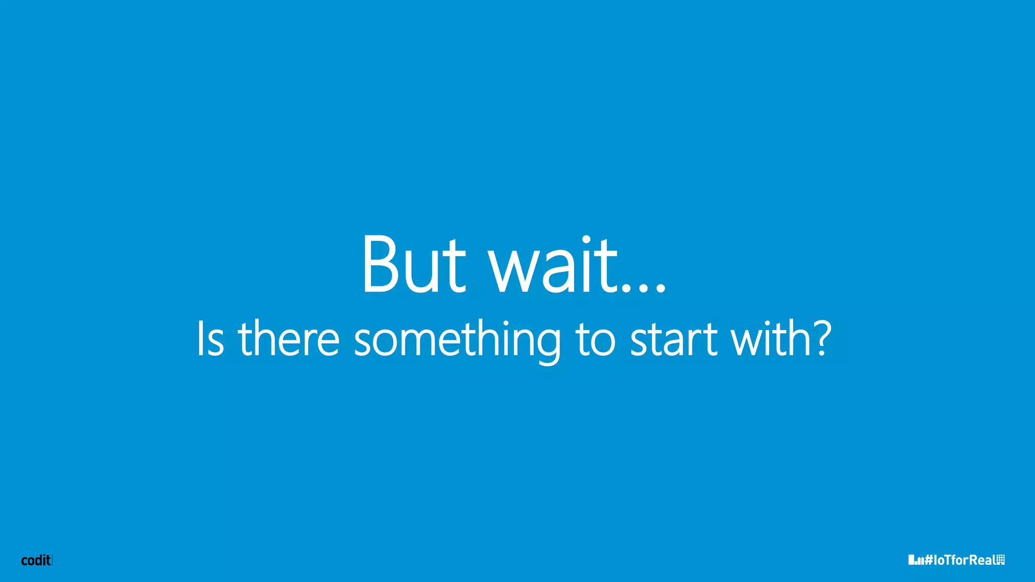 But wait...
Is there something to start with?
 