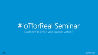#IoTforReal Seminar
Learn how to enrich your business with IoT
 