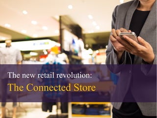 The new retail revolution:
The Connected Store
 