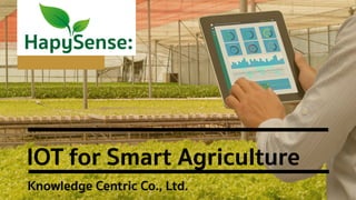 IOT for Smart Agriculture
Knowledge Centric Co., Ltd.
 